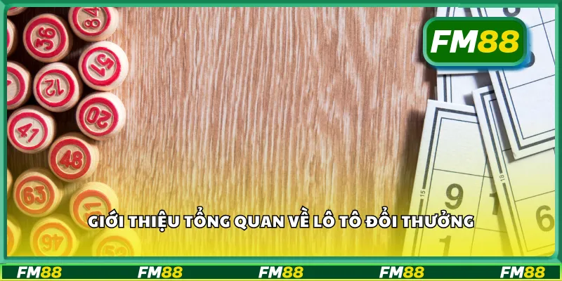 Giới thiệu tổng quan về lô tô đổi thưởng