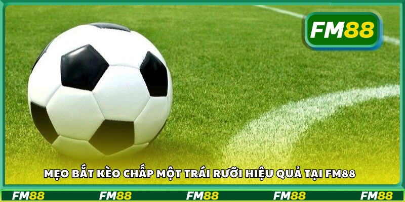 Kinh nghiệm bắt kèo chấp một trái rưỡi