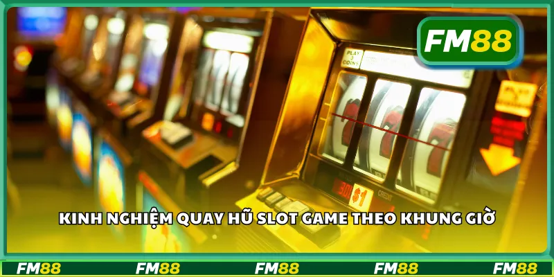 Kinh nghiệm quay hũ slot game theo khung giờ