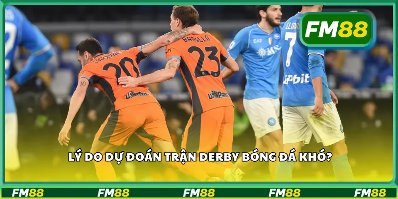 Lý do dự đoán trận derby bóng đá khó?