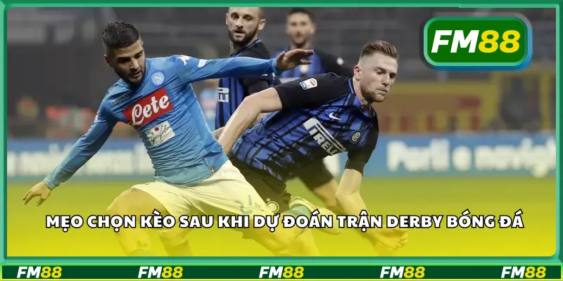 Mẹo chọn kèo sau khi dự đoán trận derby bóng đá
