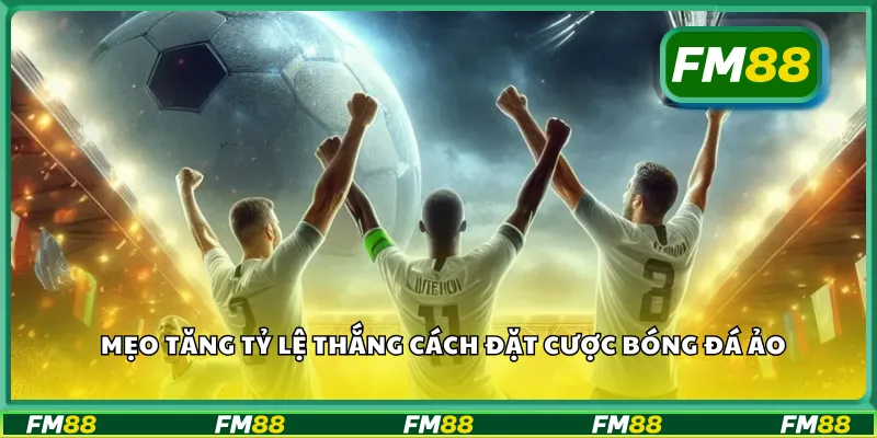 Mẹo tăng tỷ lệ thắng cách đặt cược bóng đá ảo