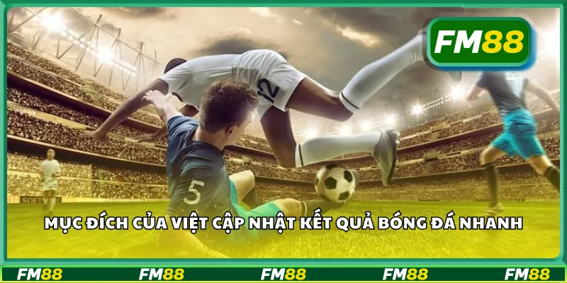 Mục đích của việt cập nhật kết quả bóng đá nhanh