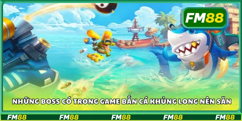 Những boss có trong game bắn cá khủng long nên săn