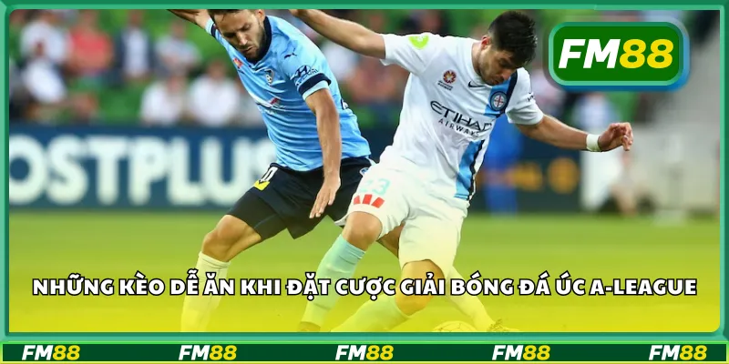 Những kèo dễ ăn khi đặt cược giải bóng đá Úc A-League