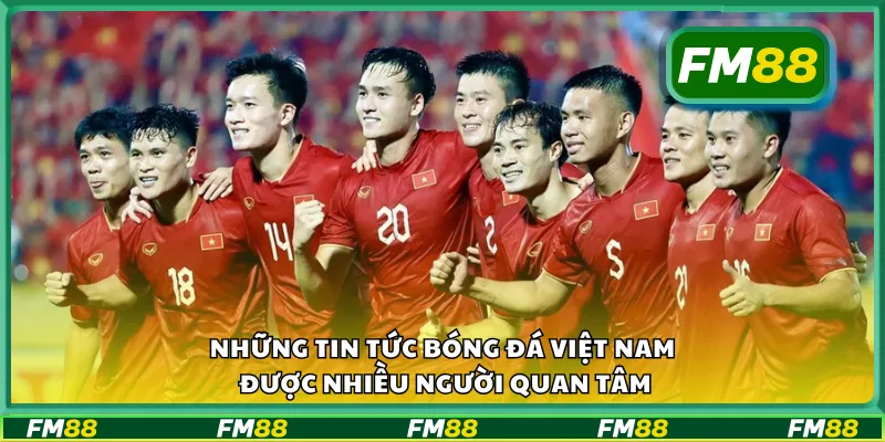 Những tin tức bóng đá Việt Nam được nhiều người quan tâm