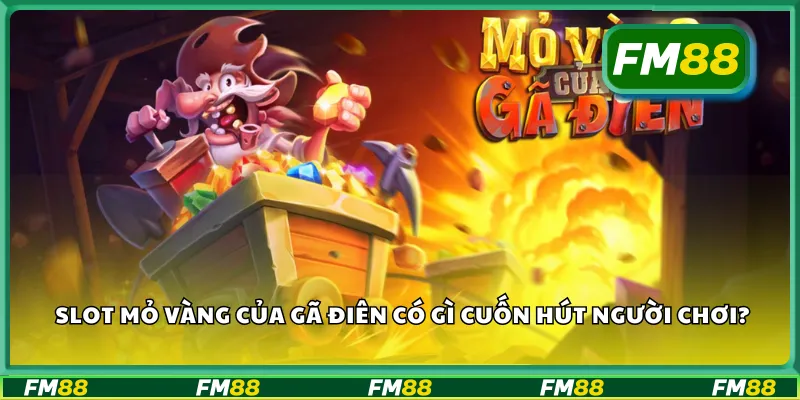 Slot mỏ vàng của gã điên có gì cuốn hút người chơi?