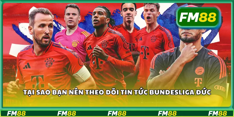 Tại sao bạn nên theo dõi tin tức Bundesliga Đức