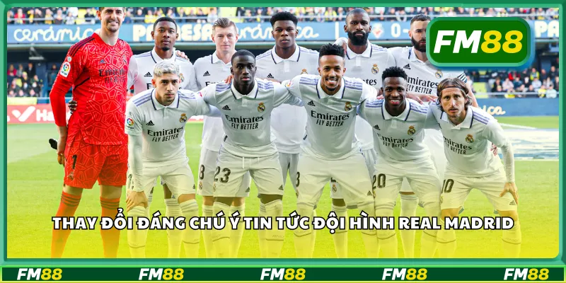 Thay đổi đáng chú ý tin tức đội hình Real Madrid