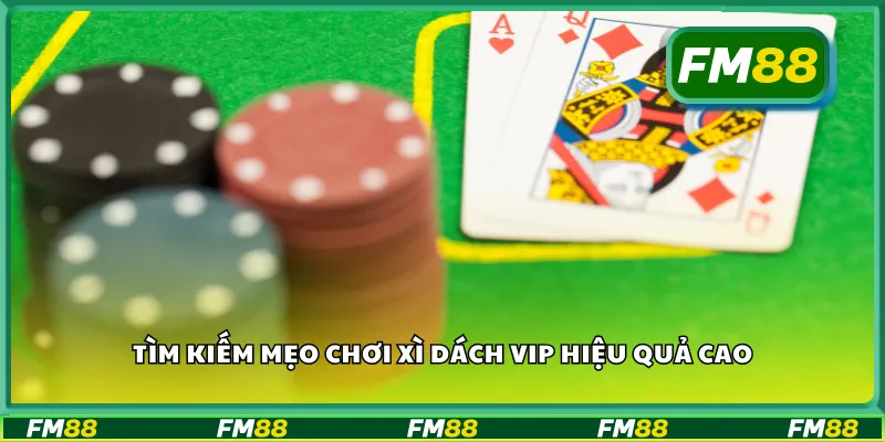 Tìm kiếm mẹo chơi xì dách VIP hiệu quả cao