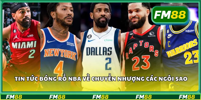 Tin tức bóng rổ NBA về chuyển nhượng các ngôi sao