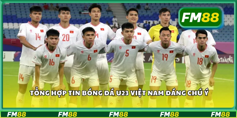 Tổng hợp tin bóng đá U23 Việt Nam đáng chú ý