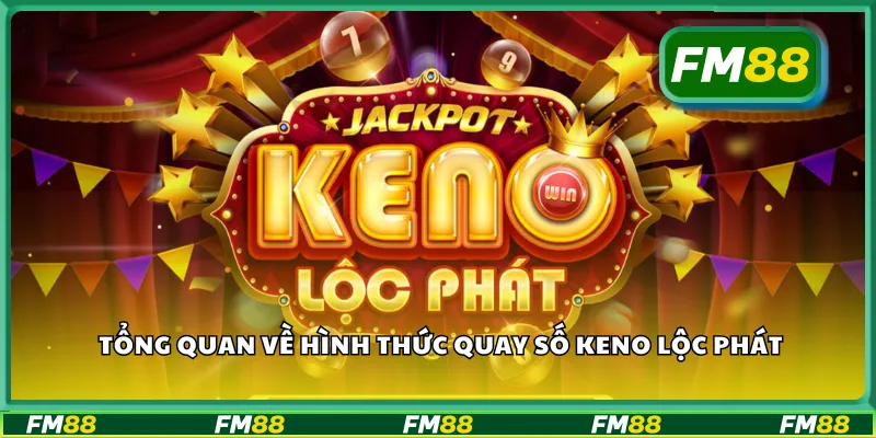 Tổng quan về hình thức quay số keno lộc phát