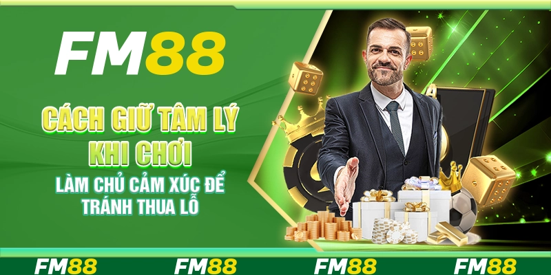 Cách giữ tâm lý khi chơi – Làm chủ cảm xúc để tránh thua lỗ
