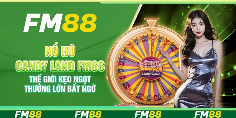 Nổ Hũ Candy Land FM88 – Thế giới kẹo ngọt thưởng lớn bất ngờ