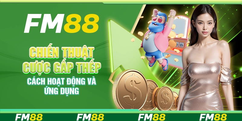 Chiến thuật cược gấp thếp – Cách hoạt động và ứng dụng