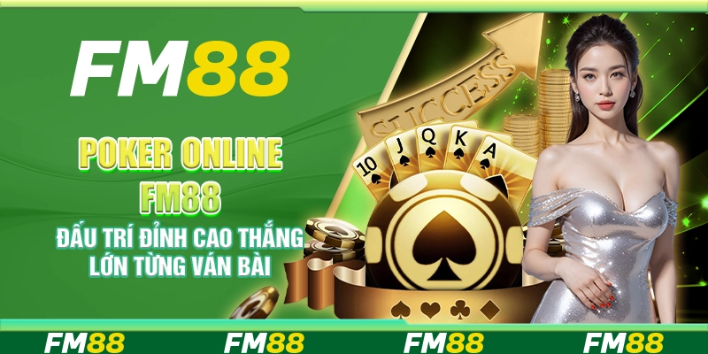 Poker Online FM88 – Đấu trí đỉnh cao thắng lớn từng ván bài