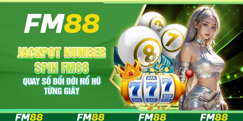 Jackpot Number Spin FM88 – Quay số đổi đời nổ hũ từng giây