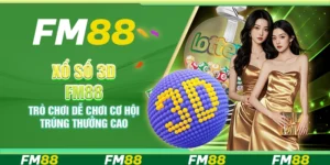 Xổ số 3D FM88 – Trò chơi dễ chơi cơ hội trúng thưởng cao