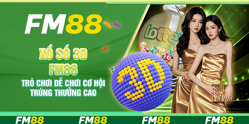 Xổ số 3D FM88 – Trò chơi dễ chơi cơ hội trúng thưởng cao