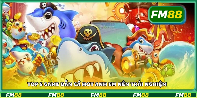 Top 5 game bắn cá hot anh em nên trải nghiệm
