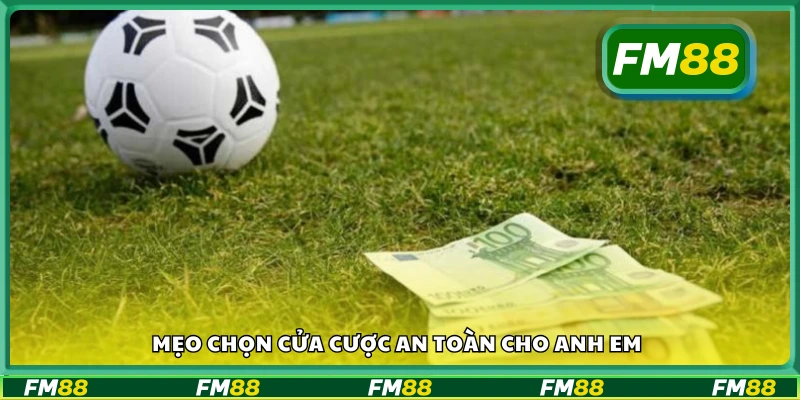 Một số mẹo chọn cửa cược an toàn cho anh em