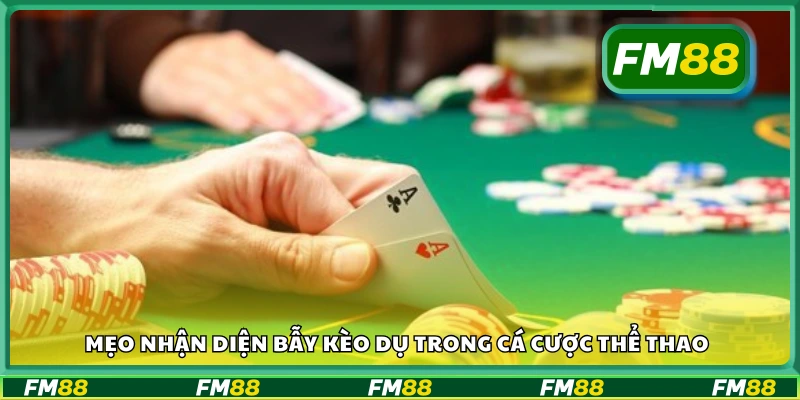 Mẹo nhận diện bẫy kèo dụ trong cá cược